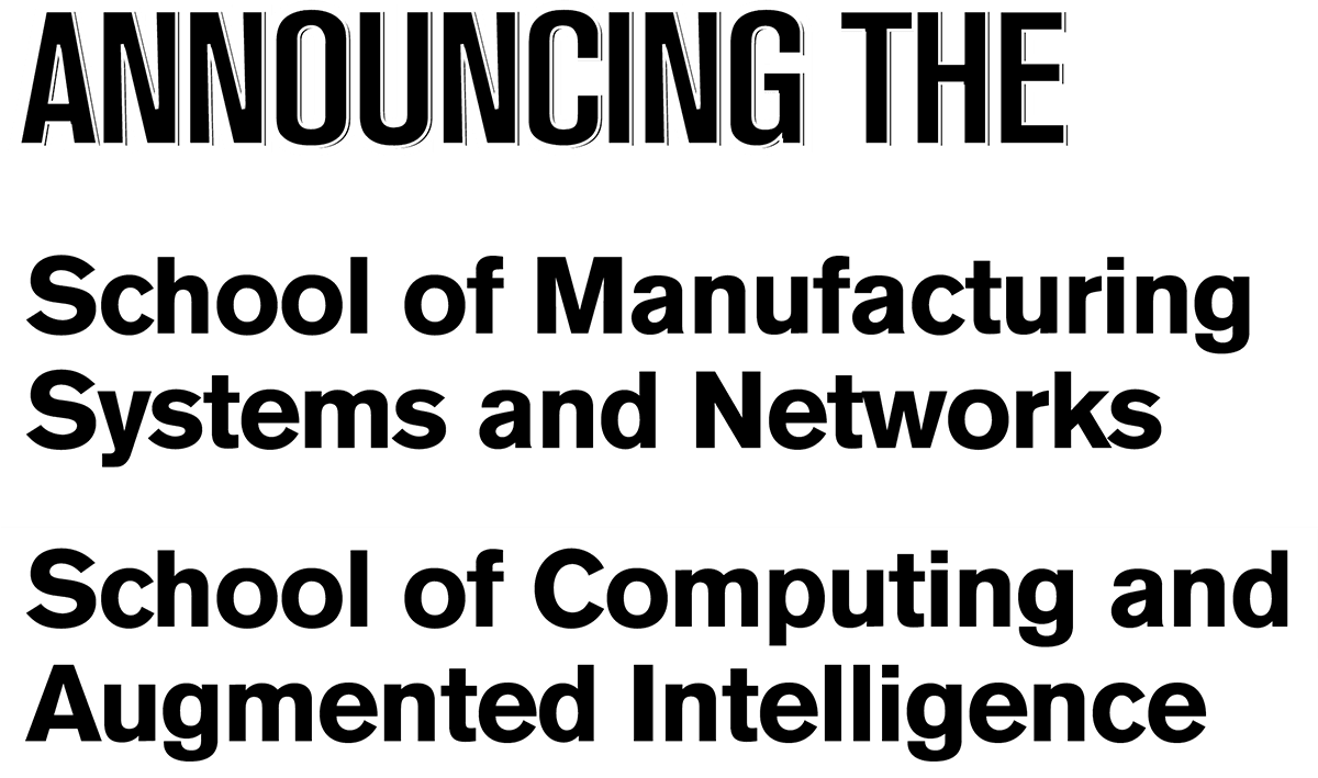 Announcing the School of Manufacturing Systems and Networks and School of Computing and Augmented Intelligence